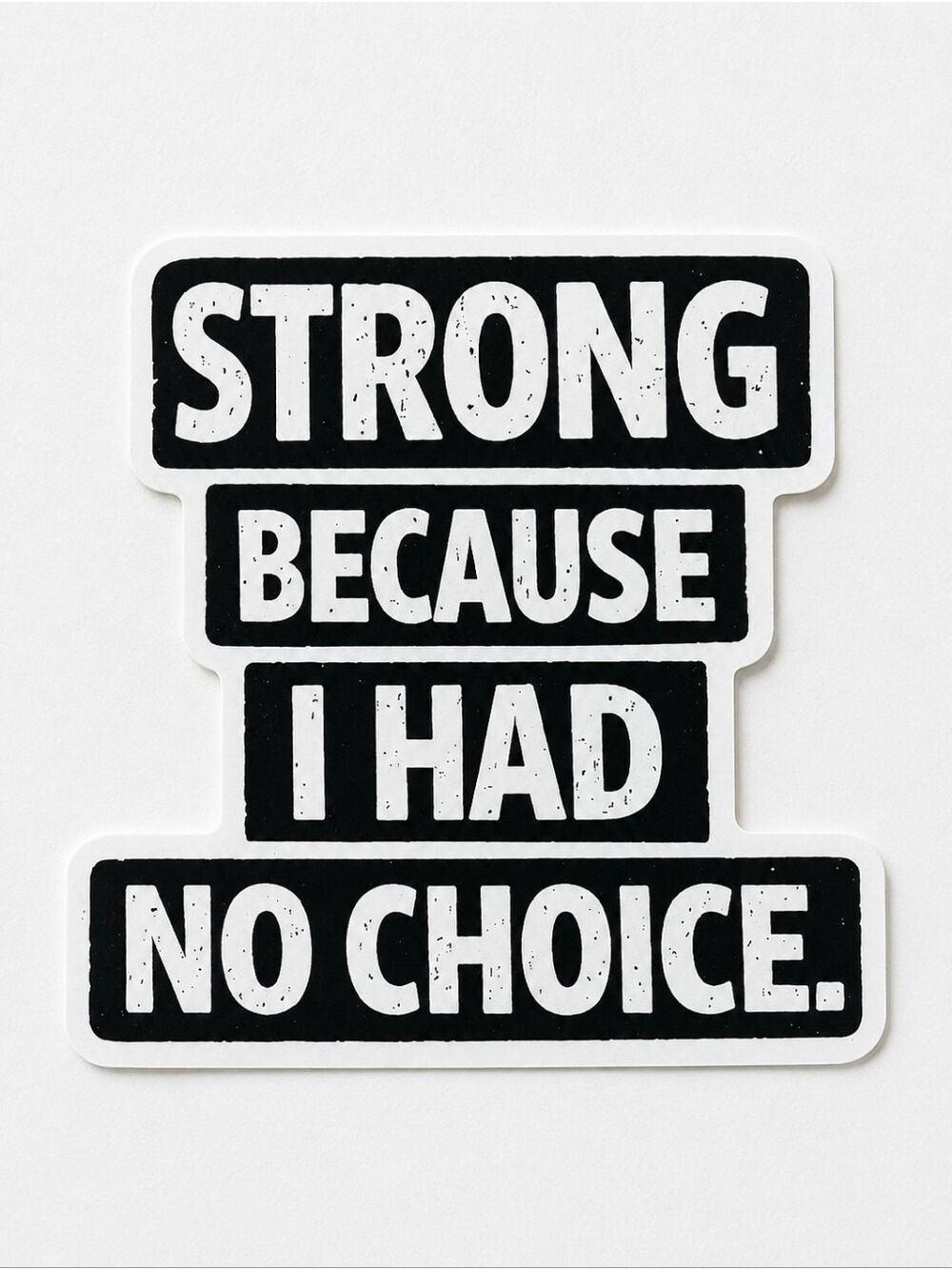 5/$25 Strong Because I Had No Choice Vinyl Sticker
